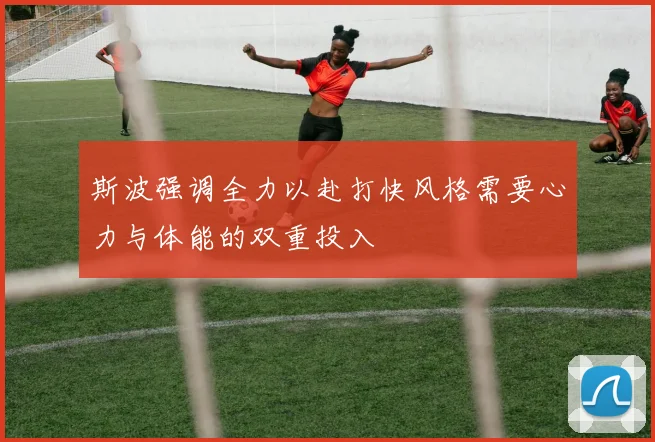 斯波强调全力以赴打快风格需要心力与体能的双重投入