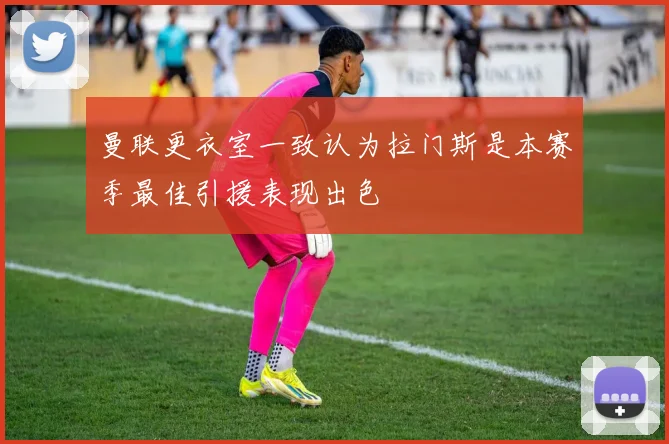 曼联更衣室一致认为拉门斯是本赛季最佳引援表现出色