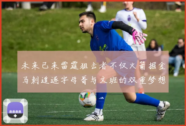 未来已来雷霆狙击者不仅火箭掘金马刺追逐字母哥与文班的双重梦想